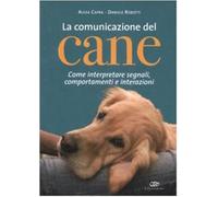 La comunicazione del cane. Come interpretare segnali, comportamenti e interazioni. Ediz. illustrata