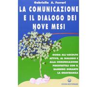 La comunicazione e il dialogo dei nove mesi. Guida all'ascolto attivo, al dialogo e alla comunicazione psicotattile con il bambino durante la gravidanza