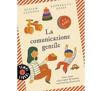 La comunicazione gentile. Come capire e farsi capire dai bambini con il metodo Montessori (0-3 anni)