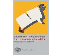 La comunicazione imperfetta. Ostacoli, equivoci, adattamenti - Balbi Gabri...