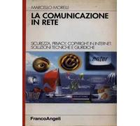 La comunicazione in rete. Sicurezza, privacy, copyright in Internet: soluzioni tecniche e giuridiche