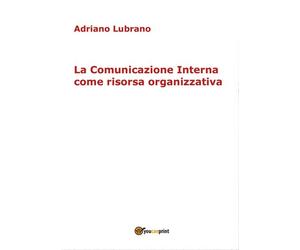 La Comunicazione Interna come risorsa organizzativa, 2017, Youcanprint - ER