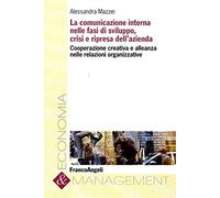 La comunicazione interna nelle fasi di sviluppo, crisi e ripresa dell'azienda. Cooperazione creativa e alleanza nelle relazioni organizzative