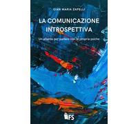 La comunicazione introspettiva. Un atlante per parlare con la propria psiche