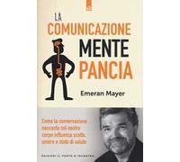 La comunicazione mente-pancia. Come la conversazione nascosta nel nostro corpo influenza scelte, umore e stato di salute
