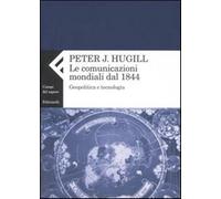 La comunicazione mondiale dal 1844. Geopolitica e tecnologia - Hugill Peter J.
