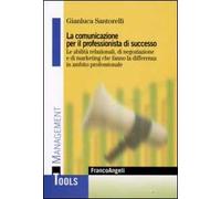 La comunicazione per il professionista di successo. Le abilità relazionali, di negoziazione e di marketing che fanno la differenza in ambito professionale