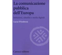 La comunicazione pubblica dell'Europa. Istituzioni, cittadini e media digitali [