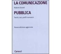 La comunicazione pubblica. Teorie, casi, profili normativi
