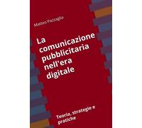 La comunicazione pubblicitaria nell'era digitale: Teoria, strategie e prat...