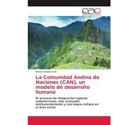 La Comunidad Andina de Naciones (CAN), un modelo de desarrollo humano: El proceso de integración regional sudamericano, más avanzado institucionalmente y con mayor énfasis en el área social