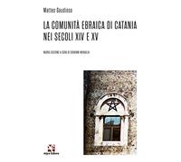 La comunità ebraica di Catania nei secoli XIV e XV. Nuova ediz.