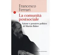 La comunità postsociale. Azione e pensiero politico di Martin Buber - Ferr...