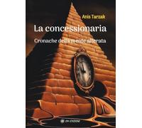 Libri Tarzak Anis - La Concessionaria. Cronache Della Mente Alterata