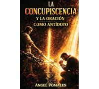 LA CONCUPISCENCIA Y LA ORACIÓN: Como antídoto espiritual