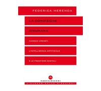 La condizione disumana. Hannah Arendt, l’intelligenza artificiale e le frontiere digitali