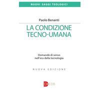 La condizione tecno-umana. Domande di senso nell'era della tecnologia. Nuova ediz.
