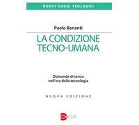 La condizione tecno-umana. Domande di senso nell'era della tecnologia. Nuova ediz.