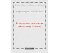La condizione tecno-umana tra eccesso ed eccedenza - Caltagirone Calogero,...