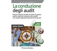 La conduzione degli audit. Ricerche e percorsi di audit sui sistemi di gestione qualità, ambiente, sicurezza, etico-sociale e sui modelli organizzativi...