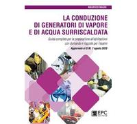 La conduzione di generatori di vapore e di acqua surriscaldata. Guida completa per la preparazione all'abilitazione con domande e risposte per l'esame. Aggiornato al D.M. 7 agosto 2020
