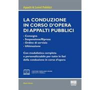 La conduzione in corso d'opera di appalti pubblici. - Consegna- Sospensione/Ripresa- Ordine di servizio- UltimazioneCon modulistica completa e personalizzabile per tutte le fasi della conduzione ...