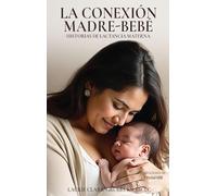 LA CONEXIÓN MADRE-BEBÉ HISTORIAS DE LACTANCIA MATERNA