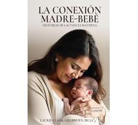 LA CONEXIÓN MADRE-BEBÉ HISTORIAS DE LACTANCIA MATERNA
