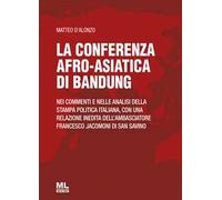La Conferenza afro-asiatica di Bandung. Nei commenti e nelle analisi della stampa politica italiana, con una relazione inedita dell'ambasciatore Francesco Jacomoni di San Savino