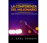 La conferenza del milionario. Come ottenere tutto ciò che si vuole dalla vita