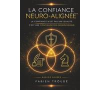 LA CONFIANCE NEURO-ALIGNÉE™: La confiance n'est pas une qualité. C'est une configuration neurologique.