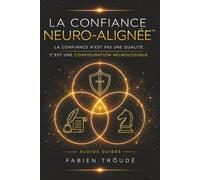 LA CONFIANCE NEURO-ALIGNÉE™: La confiance n'est pas une qualité. C'est une configuration neurologique.