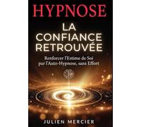 LA CONFIANCE RETROUVÉE Reprendre Sa Place et l'Estime de Soi par l'Hypnose: Le guide d'auto-hypnose, séances guidées, scripts et programme de 30 jours