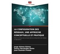 LA CONFIGURATION DES RÉSEAUX, UNE APPROCHE CONCEPTUELLE ET PRATIQUE: Mise en pratique des concepts dans la configuration des réseaux en laboratoire