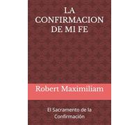 LA CONFIRMACION DE MI FE: El Sacramento de la Confirmación