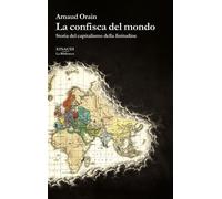 La confisca del mondo. Storia del capitalismo della finitudine -