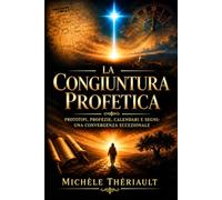 LA CONGIUNTURA PROFETICA: Prototipi, profezie, calendari e segni: una convergenza eccezionale