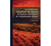 La Congiura De'baroni Del Regno Di Napoli, Contra Il Re Ferdinando Primo