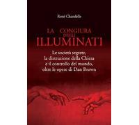La congiura degli Illuminati. Le società segrete, la distruzione della Chiesa e il controllo del mondo, oltre le opere di Dan Brown