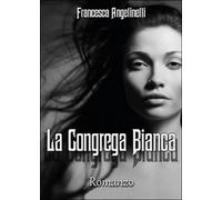 La Congrega Bianca di Francesca Angelinelli, 2015, Youcanprint