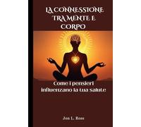 LA CONNESSIONE TRA MENTE E CORPO: Come i pensieri influenzano la tua salute