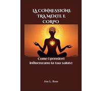 LA CONNESSIONE TRA MENTE E CORPO: Come i pensieri influenzano la tua salute