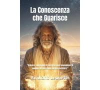 La Conoscenza che Guarisce: Scienza, spiritualità e coscienza per immagin...