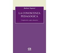 La conoscenza pedagogica. Complessità e agire educativo
