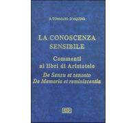 La conoscenza sensibile. Commento ai libri di Aristotele: De sensu et sens...