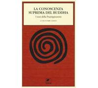 La conoscenza suprema del Buddha. I testi della Prajnaparamita