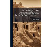 La ConquÃate De L'algÃ(c)rie Jusqu'Ã La Prise De Constantine...