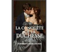 La Conquête de la Duchesse: Une histoire d'amour scandaleuse et torride sous la Régence, faite de séduction, de pouvoir et d'une duchesse que rien n'arrête
