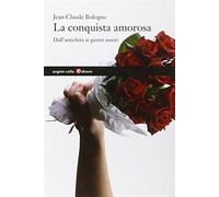 La conquista amorosa. Dall'antichità ai giorni nostri - Bologne Jean-Claude