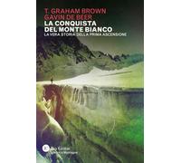 La conquista del Monte Bianco. La vera storia della prima ascensione